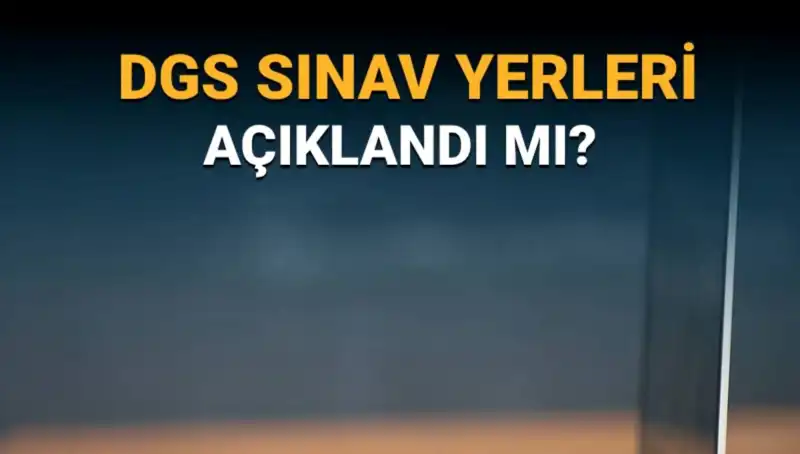 DGS 2025 Sınav Yerleri Açıklandı! İşte Detaylar ve Giriş Belgeleri