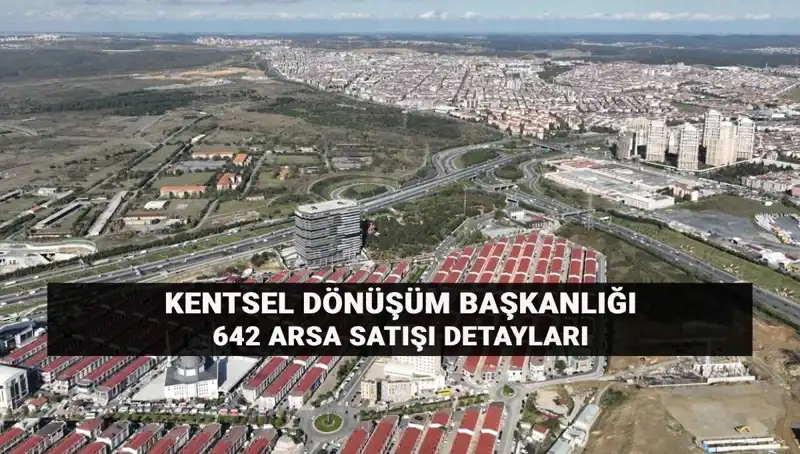 Kentsel Dönüşüm Başkanlığı’ndan Rekor Arsa Satışı: 642 Arsa Açık Artırmayla Satılacak