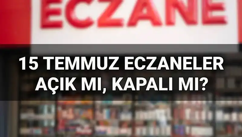 15 Temmuz’da Eczaneler Açık mı? O Tarih İçin Bilinmesi Gerekenler