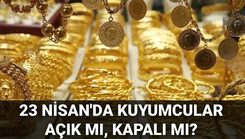 23 Nisan Ulusal Egemenlik ve Çocuk Bayramı’nda Kuyumcular Açık Mı?
