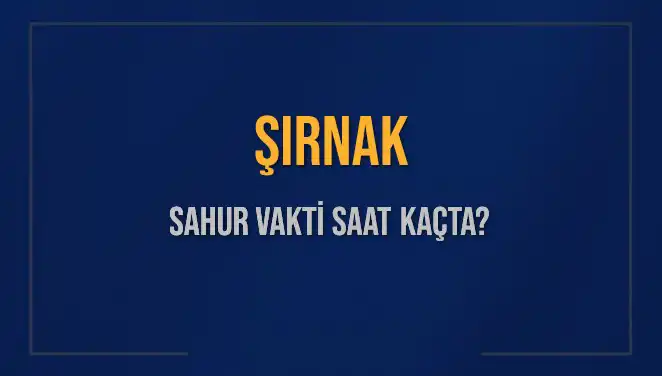 Şırnak'ta Sahur Vakti Ne Zaman? 2025 İmsak Saati Açıklandı