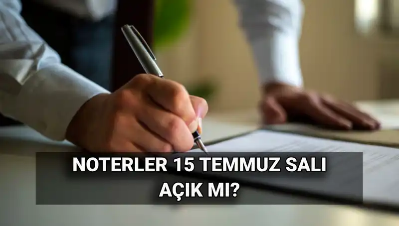 15 Temmuz'da Noterlikler Açık mı, Tatil Mi? Cevap Burada!
