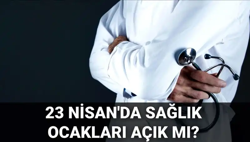 23 Nisan Ulusal Egemenlik ve Çocuk Bayramı'nda Sağlık Hizmetleri Açık mı?
