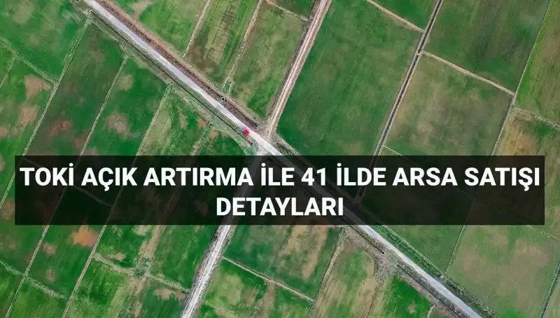 TOKİ 41 İlde 306 Arsa Satışını Duyurdu: Tarih ve Detaylar Açıklandı!